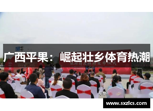 广西平果：崛起壮乡体育热潮